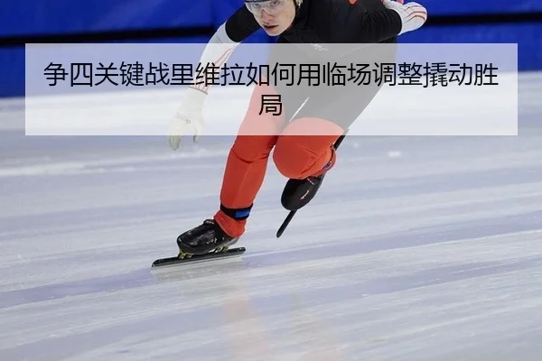 争四关键战里维拉如何用临场调整撬动胜局